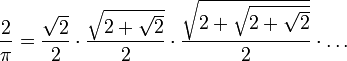 \frac2\pi=

\frac{\sqrt{2}}2\cdot

\frac{\sqrt{2+\sqrt2}}2\cdot

\frac{\sqrt{2+\sqrt{2+\sqrt2}}}2