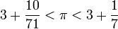 3+\frac{10}{71} < \pi <3+\frac{1}{7}