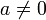a\ne 0 \!