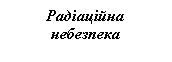 Подпись: Радіаційна небезпека
