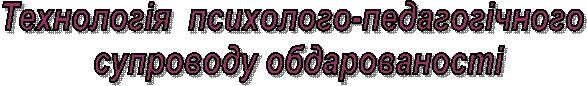 Технологія психолого-педагогічного
супроводу обдарованості