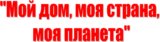 "Мой дом, моя страна,
моя планета"