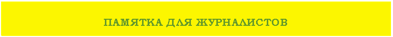 Подпись: ПАМЯТКА ДЛЯ ЖУРНАЛИСТОВ