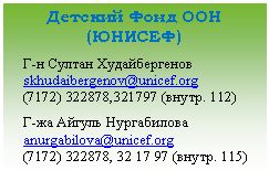 Подпись: Детский Фонд ООН (ЮНИСЕФ)
Г-н Султан Худайбергенов *****@***
(71,321797 (внутр. 112)
Г-жа Айгуль Нургабилова *****@***
(71,внутр. 115)