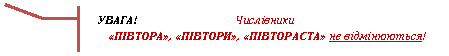 Выноска 3 (с границей): УВАГА! Числівники
«ПІВТОРА», «ПІВТОРИ», «ПІВТОРАСТА» не відмінюються!