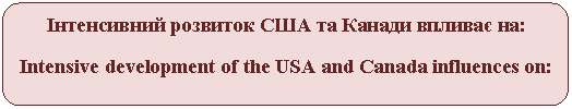 Скругленный прямоугольник: Інтенсивний розвиток США та Канади впливає на:
Intensive development of the USA and Canada influences on: