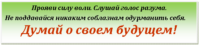 Подпись: Прояви силу воли. Слушай голос разума.
Не поддавайся никаким соблазнам одурманить себя.
Думай о своем будущем!