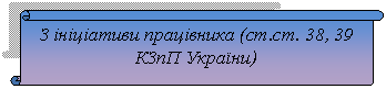 Вертикальный свиток: З ініціативи працівника (ст.ст. 38, 39 КЗпП України)