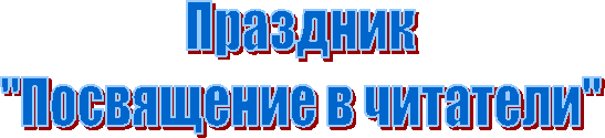 Праздник
"Посвящение в читатели"