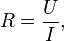 R = \frac{U}{I},