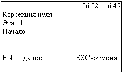 Подпись: 06.02 16:45
Коррекция нуля
Этап 1
Начало
ENT –далее ESC-отмена