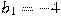 b_1=-4
