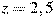 z=2,5