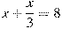 x+\frac{x}{3}=8