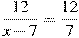 \frac{12}{x-7}=\frac{12}{7}