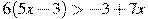 6(5x-3)>-3+7x