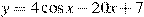 y=4\cos x-20x+7