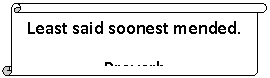 Вертикальный свиток: Least said soonest mended.
Proverb
