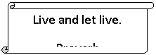 Вертикальный свиток: Live and let live.
Proverb