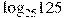 {{\log }_{25}}125