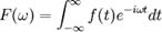  F(\omega) = \int_{-\infty}^\infty f(t) 

e^{-i\omega t} dt 