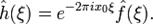 \hat{h}(\xi)= e^{-2\pi i x_0\xi 

}\hat{f}(\xi).