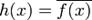 h(x)=\overline{f(x)}