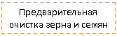 Подпись: Предварительная очистка зерна и семян