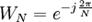 W_N = e^{ -j \frac {2 \pi }{N}}