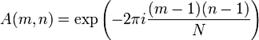  A(m,n) = \exp \left( -2\pi i 

\frac{(m-1)(n-1)}{N} \right) 