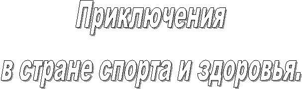 Приключения
в стране спорта и здоровья.