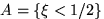 $A=\{\xi<1/2\}$