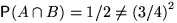 $\mathsf P(A\cap B)=1/2

\neq {\left(3/4\right)}^2$