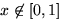 $x\not\in[0,1]$