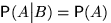 $\mathsf P(A\big\vert B)=\mathsf P(A)$