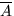 $\overline A$