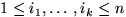 $1\le i_1, \ldots, i_k\le n$