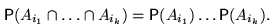 \begin{equation}

\mathsf P(A_{i_1}\cap\ldots\cap A_{i_k})=

\mathsf P(A_{i_1})\ldots\mathsf P(A_{i_k}).\end{equation}