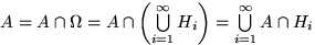 $A=A\cap\mathbf\Omega=A\cap\left(\bigcup\limits_{i=1}^\infty H_i

\right)=\bigcup\limits_{i=1}^\infty A\cap H_i$