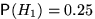 $\mathsf P(H_1)=0{.}25$