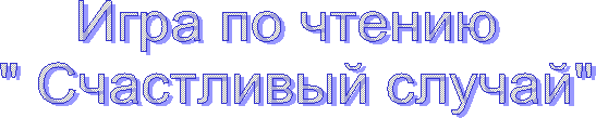 Игра по чтению
" Счастливый случай"