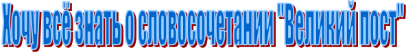 Хочу всё знать о словосочетании "Великий пост"