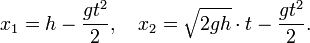 x_1 = h - {gt^2 \over 2}, \quad x_2 = \sqrt{2gh}\cdot t - {gt^2 \over 2}.