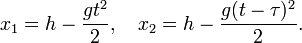 x_1 = h - {gt^2 \over 2}, \quad x_2 = h - {g(t-\tau)^2 \over 2}.