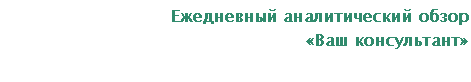 Подпись: Ежедневный аналитический обзор
«Ваш консультант»