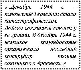 Подпись: «..Декабрь 1944 г. – положение Германии стало катастрофическим. Войска союзников стояли у ее границ. В декабре 1944 г. немецкое командование организовало последний контрудар против союзников в Арденнах..»
