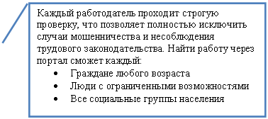 Выноска 2: Каждый работодатель проходит строгую проверку, что позволяет полностью исключить случаи мошенничества и несоблюдения трудового законодательства. Найти работу через портал сможет каждый:
• Граждане любого возраста
• Люди с ограниченными возможностями
• Все социальные группы населения