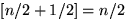 $[n/2+1/2]=n/2$