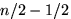 $n/2-1/2$