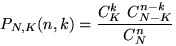 $P_{N,K}(n,k)=\dfrac{C_K^k~ C_{N-K}^{n-k}}{C_N^n}$